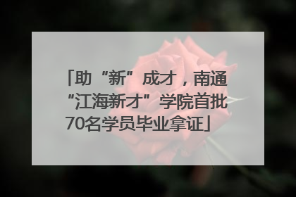 助“新”成才，南通“江海新才”学院首批70名学员毕业拿证
