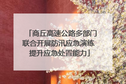 商丘高速公路多部门联合开展防汛应急演练 提升应急处置能力