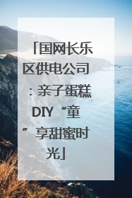 国网长乐区供电公司：亲子蛋糕DIY“童”享甜蜜时光
