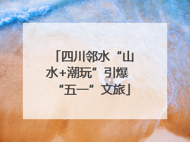 四川邻水“山水+潮玩”引爆“五一”文旅