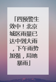 四预警生效中！北京城区雨量已达中到大雨，下午雨势加强，局地暴雨
