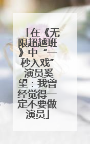 在《无限超越班》中“一秒入戏” 演员奚望：我曾经觉得一定不要做演员