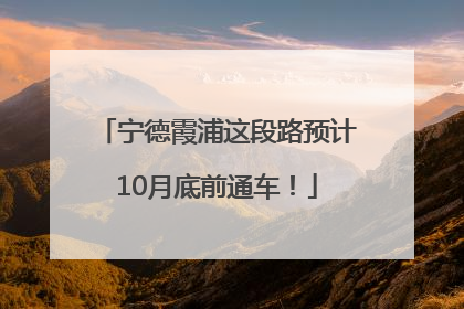 宁德霞浦这段路预计10月底前通车！