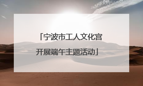 宁波市工人文化宫开展端午主题活动