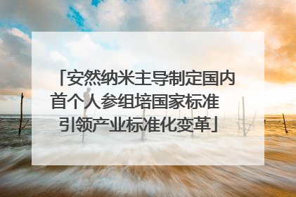 安然纳米主导制定国内首个人参组培国家标准 引领产业标准化变革