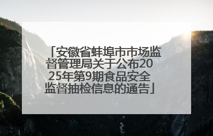 安徽省蚌埠市市场监督管理局关于公布2025年第9期食品安全监督抽检信息的通告