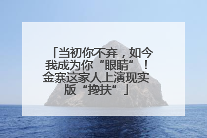 当初你不弃，如今我成为你“眼睛”！金寨这家人上演现实版“搀扶”