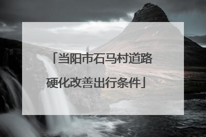 当阳市石马村道路硬化改善出行条件