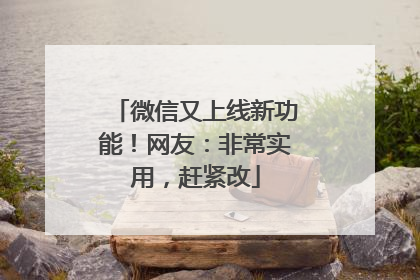 微信又上线新功能！网友：非常实用，赶紧改