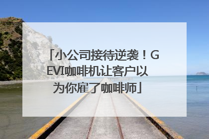 小公司接待逆袭！GEVI咖啡机让客户以为你雇了咖啡师