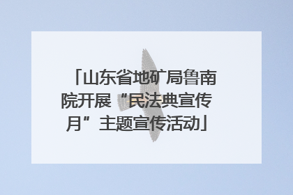 山东省地矿局鲁南院开展“民法典宣传月”主题宣传活动