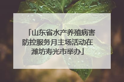 山东省水产养殖病害防控服务月主场活动在潍坊寿光市举办