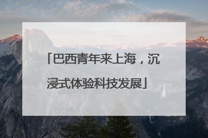 巴西青年来上海，沉浸式体验科技发展