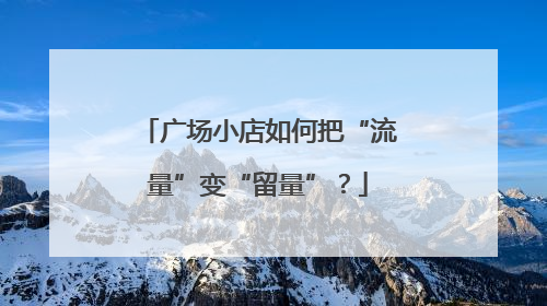 广场小店如何把“流量”变“留量”？