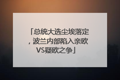 总统大选尘埃落定，波兰内部陷入亲欧VS疑欧之争