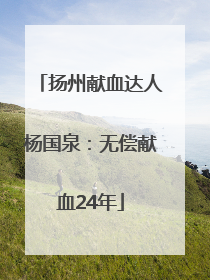 扬州献血达人杨国泉：无偿献血24年