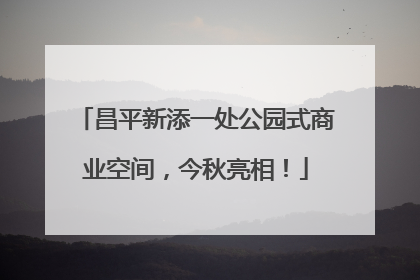 昌平新添一处公园式商业空间，今秋亮相！