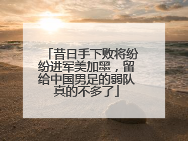 昔日手下败将纷纷进军美加墨，留给中国男足的弱队真的不多了