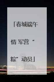 春城端午情 军营“粽”动员