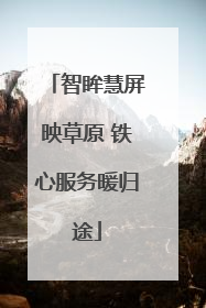 智眸慧屏映草原 铁心服务暖归途