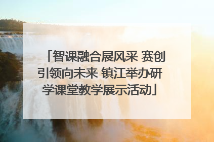 智课融合展风采 赛创引领向未来 镇江举办研学课堂教学展示活动