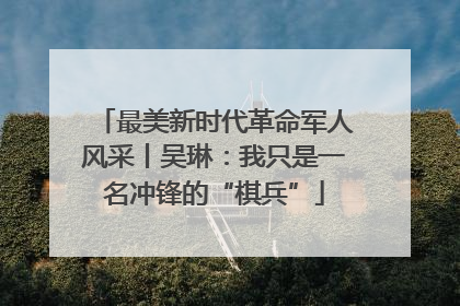 最美新时代革命军人风采丨吴琳：我只是一名冲锋的“棋兵”