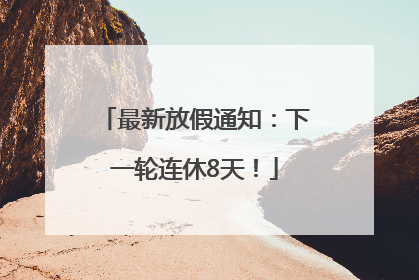 最新放假通知：下一轮连休8天！