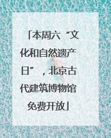 本周六“文化和自然遗产日”，北京古代建筑博物馆免费开放