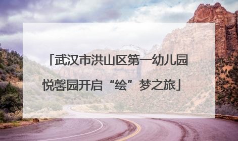 武汉市洪山区第一幼儿园悦馨园开启“绘”梦之旅