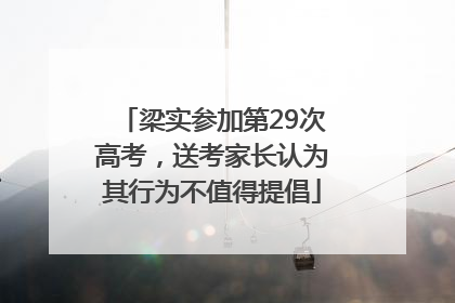 梁实参加第29次高考，送考家长认为其行为不值得提倡