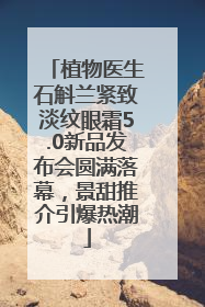 植物医生石斛兰紧致淡纹眼霜5.0新品发布会圆满落幕，景甜推介引爆热潮