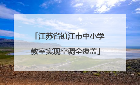 江苏省镇江市中小学教室实现空调全覆盖