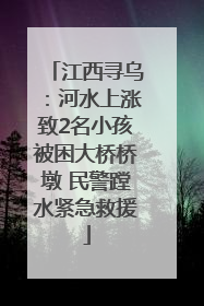 江西寻乌：河水上涨致2名小孩被困大桥桥墩 民警蹚水紧急救援