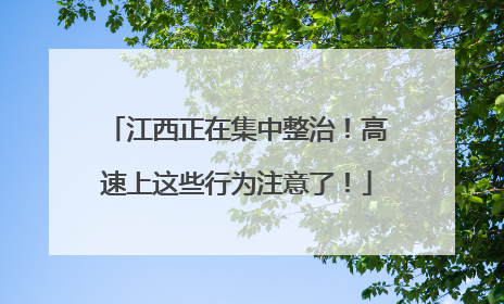 江西正在集中整治！高速上这些行为注意了！