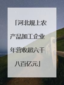 河北规上农产品加工企业年营收超六千八百亿元