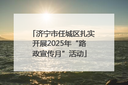 济宁市任城区扎实开展2025年“路政宣传月”活动