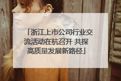 浙江上市公司行业交流活动在杭召开 共探高质量发展新路径