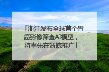 浙江发布全球首个胃癌影像筛查AI模型，将率先在浙皖推广