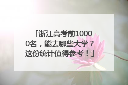 浙江高考前10000名，能去哪些大学？这份统计值得参考！