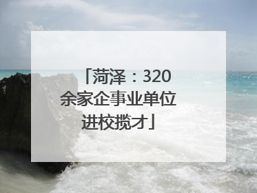 菏泽：320余家企事业单位进校揽才