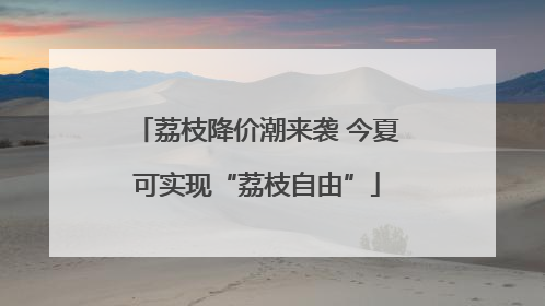 荔枝降价潮来袭 今夏可实现“荔枝自由”
