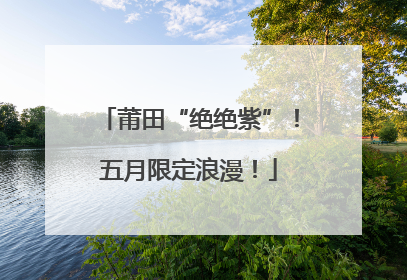 莆田“绝绝紫”！五月限定浪漫！