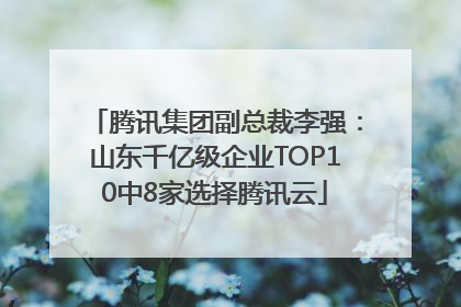 腾讯集团副总裁李强：山东千亿级企业TOP10中8家选择腾讯云