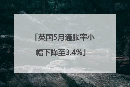 英国5月通胀率小幅下降至3.4%