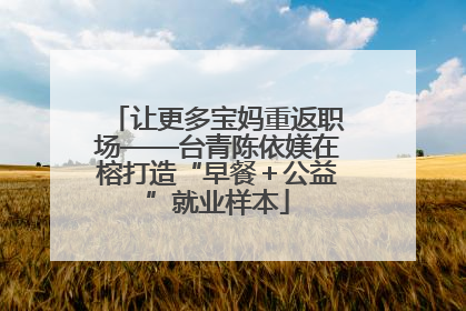 让更多宝妈重返职场——台青陈依媄在榕打造“早餐＋公益”就业样本