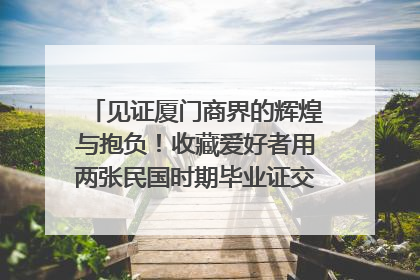 见证厦门商界的辉煌与抱负！收藏爱好者用两张民国时期毕业证交换了一枚银章