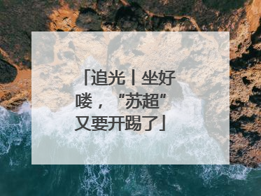 追光丨坐好喽，“苏超”又要开踢了