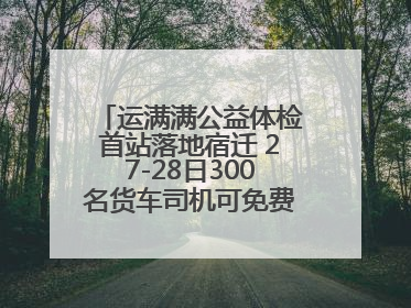 运满满公益体检首站落地宿迁 27-28日300名货车司机可免费享专业检查