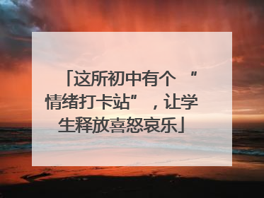 这所初中有个 “情绪打卡站”，让学生释放喜怒哀乐
