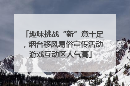 趣味挑战“新”意十足，烟台移风易俗宣传活动游戏互动区人气高